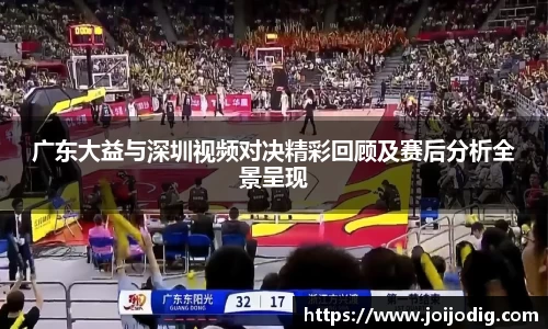 金年会广东大益与深圳视频对决精彩回顾及赛后分析全景呈现